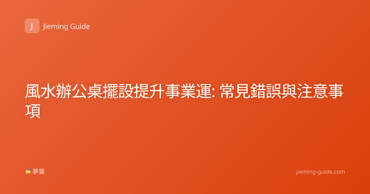 風水辦公桌擺設提升事業運: 常見錯誤與注意事項